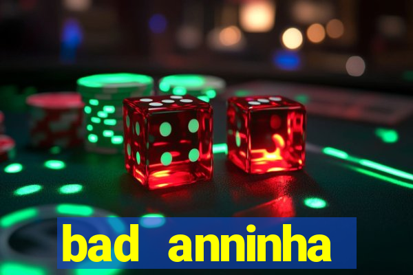 bad anninha conteudo gratis